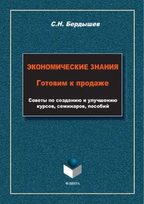 Экономические знания. Готовим к продаже. Советы по созданию и улучшению курсов, семинаров, пособий
