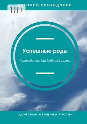 Успешные роды. Руководство для будущей мамы. Здоровые женщины России