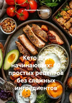 Кето для начинающих: 60 простых рецептов без сложных ингредиентов