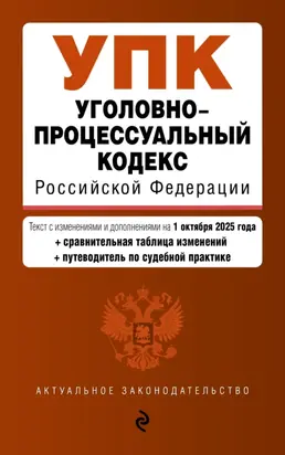 Уголовно-процессуальный кодекс Российской Федерации. Текст с изменениями и дополнениями на 1 октября 2025 года + сравнительная таблица изменений + путеводитель по судебной практике