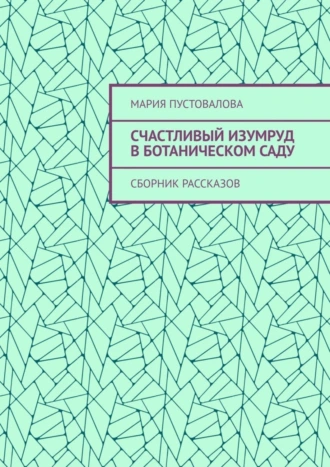 Счастливый изумруд в ботаническом саду. Сборник рассказов