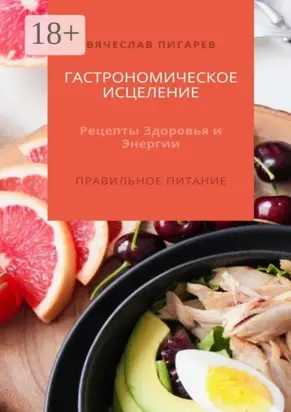 Гастрономическое исцеление: Рецепты здоровья и энергии. Правильное питание