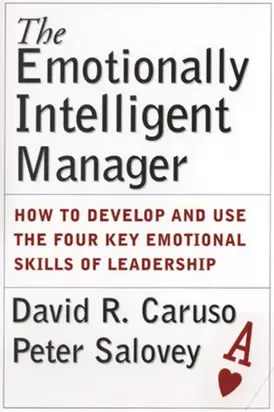 The Emotionally Intelligent Manager. How to Develop and Use the Four Key Emotional Skills of Leadership