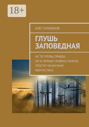 Глушь заповедная. Не то чтобы правда, но и ложью назвать нельзя, просто ненаучная фантастика