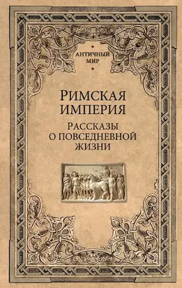Римская империя. Рассказы о повседневной жизни [litres]
