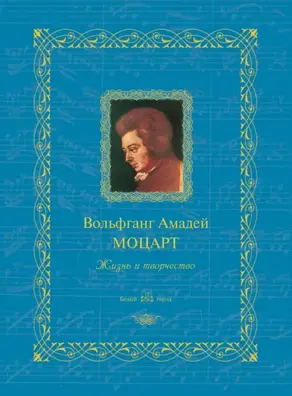 Вольфганг Амадей Моцарт. Жизнь и творчество