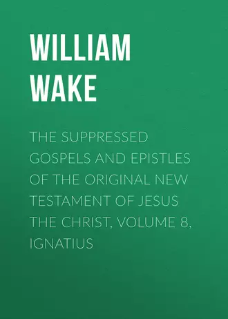 The suppressed Gospels and Epistles of the original New Testament of Jesus the Christ, Volume 8, Ignatius