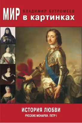 Мир в картинках. История любви. Русские монархи. Петр I