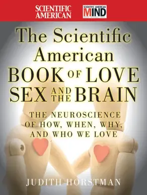 The Scientific American Book of Love, Sex and the Brain. The Neuroscience of How, When, Why and Who We Love