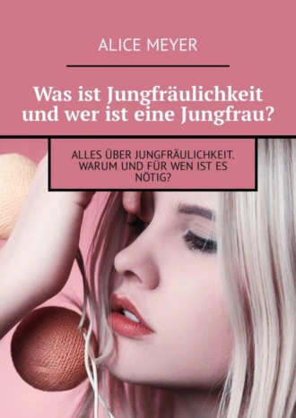 Was ist Jungfräulichkeit und wer ist eine Jungfrau? Alles über Jungfräulichkeit. Warum und für wen ist es nötig?