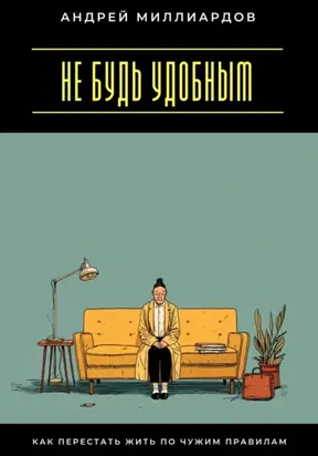 Не будь удобным. Как перестать жить по чужим правилам