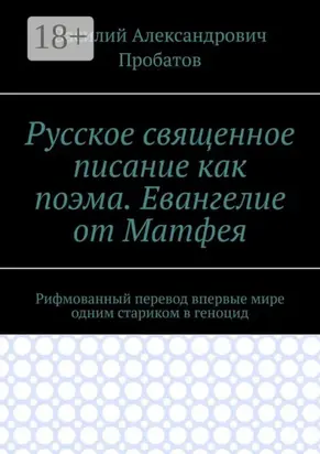 Русское священное писание как поэма. Евангелие от Матфея. Рифмованный перевод впервые мире одним стариком в геноцид