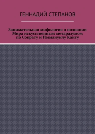 Занимательная мифология о познании Мира искусственным метаразумом по Сократу и Иммануилу Канту