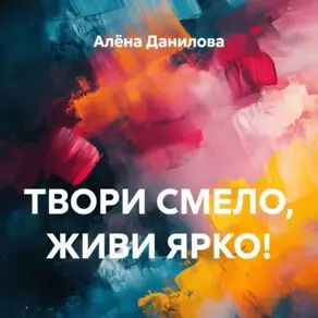 Твори смело, живи ярко!