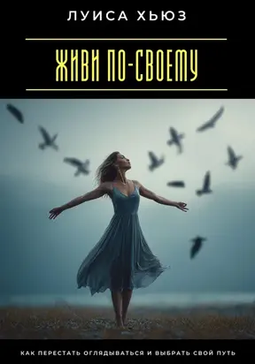 Я выбираю свободу. Как перестать бояться и разрешить себе жить