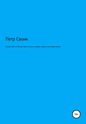 Казахстан и Россия: быть ли им в новом союзе, или Фрагменты истории власти и оппозиции в Казахстане, нанизанные на собственную жизнь