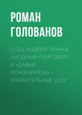 Отец Андрей ТКАЧЕВ: «Модный приговор» и «Давай поженимся!» – унизительные шоу