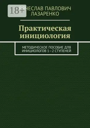 Практическая инициология. Методическое пособие для инициологов 1—2 ступеней