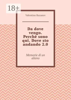 Da dove vengo. Perché sono qui. Dove sto andando 2.0. Memorie di un alieno