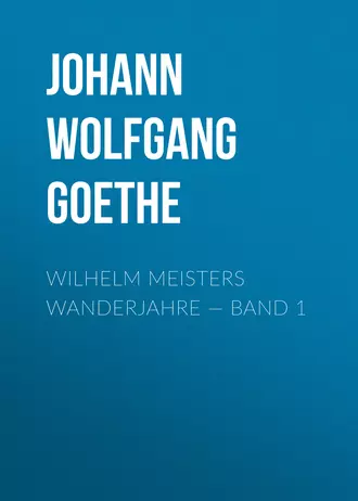 Wilhelm Meisters Wanderjahre – Band 1