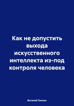 Как не допустить выхода искусственного интеллекта из-под контроля человека