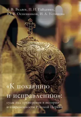 «К покаянию и исправлению»: суды над архиереями в истории и современности Русской Церкви