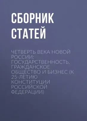 Четверть века новой России: государственность, гражданское общество и бизнес (К 25-летию Конституции Российской Федерации)