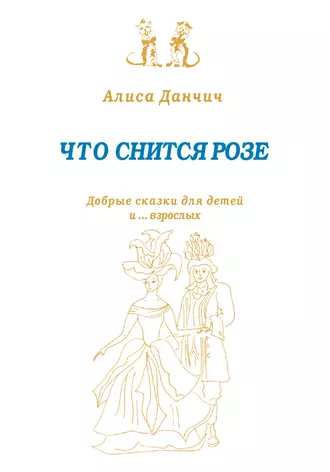 Что снится розе. Добрые сказки для детей и… взрослых (сборник)