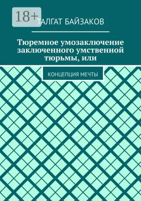 Тюремное умозаключение заключенного умственной тюрьмы, или. Концепция мечты