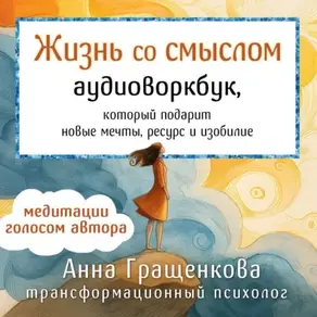 Жизнь со смыслом. Аудиоворкбук, который подарит новые мечты, ресурс и изобилие