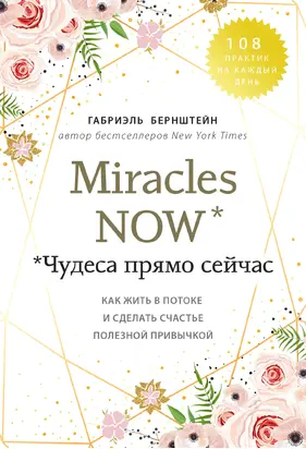 Miracles now. Чудеса прямо сейчас [Как жить в потоке и сделать счастье полезной привычкой] [litres]
