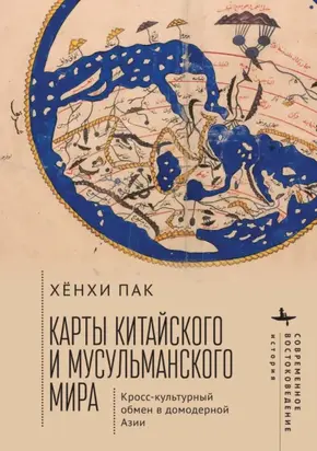 Карты китайского и мусульманского мира. Кросс-культурный обмен в домодерной Азии