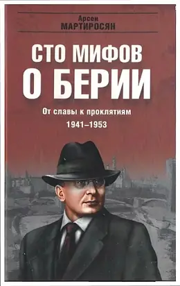 100 мифов о Берии. От славы к проклятиям, 1941-1953 гг.