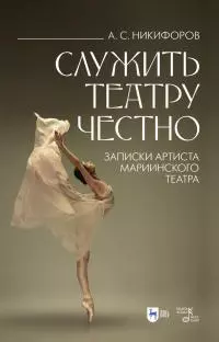 Служить театру честно. Записки артиста Мариинского театра
