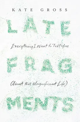 Late Fragments: Everything I Want to Tell You