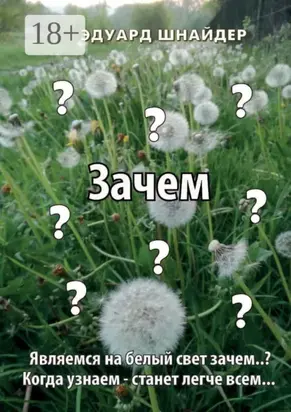 Зачем. Являемся на белый свет зачем..? Когда узнаем – станет легче всем…