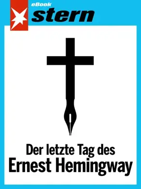 Der letzte Tag des Ernest Hemingway (stern eBook Single)