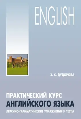 Практический курс английского языка. Лексико-грамматические упражнения и тесты