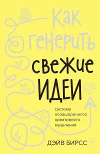 Как генерить свежие идеи [Система незашоренного креативного мышления]
