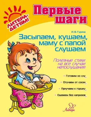 Засыпаем, кушаем, папу, маму слушаем. Полезные советы на все случаи непослушания