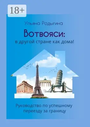 Вотвояси: в другой стране как дома! Руководство по успешному переезду за границу