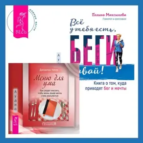 Меню для ума. Как следует мыслить, чтобы жизнь вашей мечты стала реальностью + Всё у тебя есть, беги давай! Книга о том, куда приводят бег и мечты.
