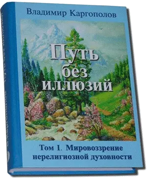 Путь без иллюзий: Том I. Мировоззрение нерелигиозной духовности