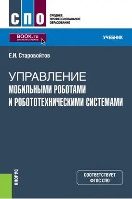 Управление мобильными роботами и робототехническими системами. (СПО). Учебник.