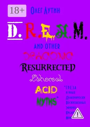 D.R.E.A.M. and other Draconic Resurrected Ethereal Acid Myths. Г.Р.Е.З.А. и иные Драконически Воскрешенные Эфирно-Кислотные Мифы