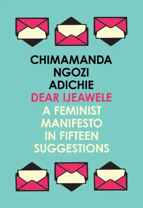 Dear Ijeawele, or a Feminist Manifesto in Fifteen Suggestions