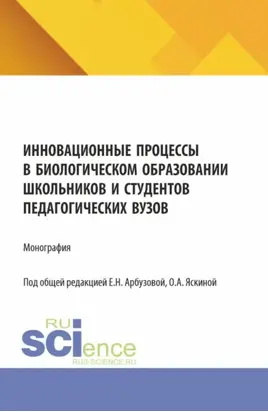 Инновационные процессы в биологическом образовании школьников и студентов педагогических вузов. (Аспирантура). Монография.