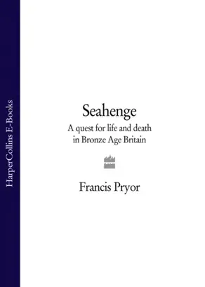 Seahenge: a quest for life and death in Bronze Age Britain