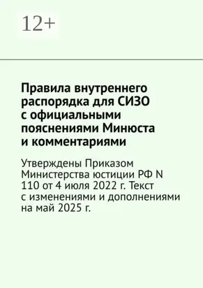 Правила внутреннего распорядка для СИЗО с официальными пояснениями Минюста и комментариями. Утверждены Приказом Министерства юстиции РФ N 110 от 4 июля 2022 г. Текст с изменениями и дополнениями на май 2025 г.