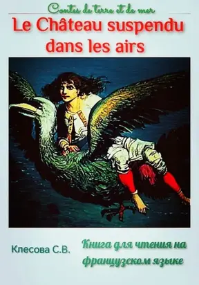 Le château suspendu dans les airs. Contes de terre et de mer. Книга для чтения на французском языке.